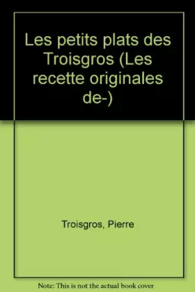 Couverture du produit · Les petits plats des Troisgros (Les recette originales de-)