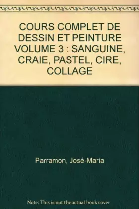 Couverture du produit · COURS COMPLET DE DESSIN ET PEINTURE VOLUME 3 : SANGUINE, CRAIE, PASTEL, CIRE, COLLAGE