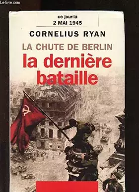 Couverture du produit · LA CHUTE DE BERLIN : LA DERNIERE BATAILLE / COLLECTION "CE JOUR LA" : 2 MAI 1945