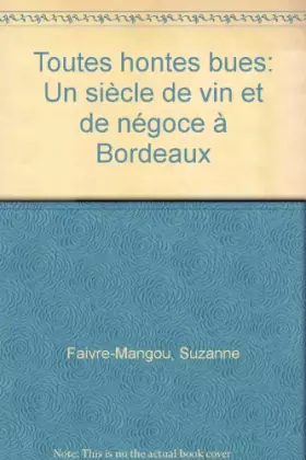 Couverture du produit · Toutes hontes bues : Un siècle de vin et de négoce à Bordeaux