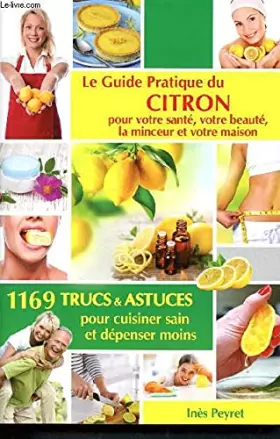Couverture du produit · Le guide pratique du citron pour votre santé, votre beauté, la minceur et votre maison - 1169 trucs et astuces pour cuisiner sa