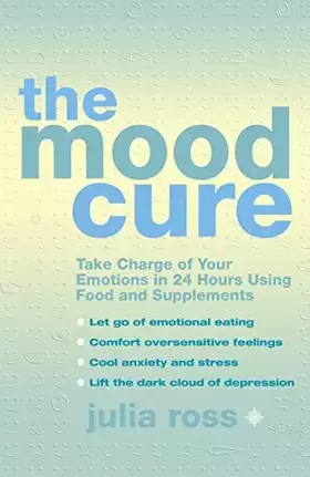 Couverture du produit · The Mood Cure: Take Charge of Your Emotions in 24 Hours Using Food and Supplements