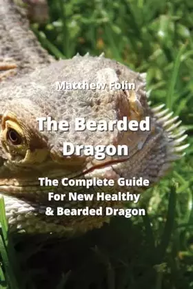 Couverture du produit · The Bearded Dragon: The Complete Guide For New Healthy & Bearded Dragon