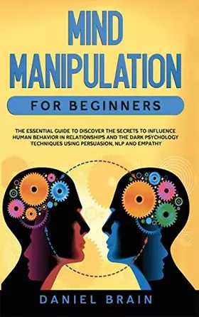Couverture du produit · Mind Manipulation for Beginners: The Essential Guide to Discover The Secrets to Influence Human Behavior in Relationships and T