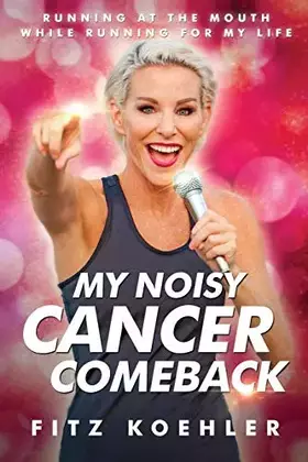 Couverture du produit · My Noisy Cancer Comeback: Running at the Mouth, While Running for My Life