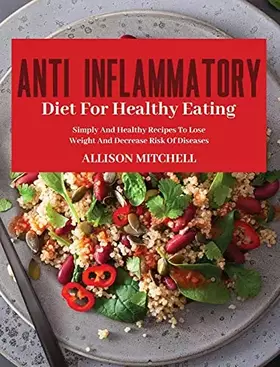 Couverture du produit · Anti-Inflammatory Diet for Healthy Eating: Improve Your Life Style And Feel Better Every Day With Easy And Healthy Recipes