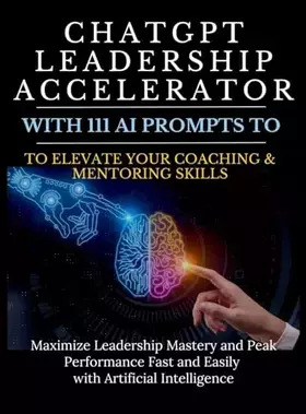 Couverture du produit · ChatGPT Leadership Accelerator with 111 AI Prompts to Elevate Your Coaching & Mentoring Skills: Maximize Leadership Mastery and