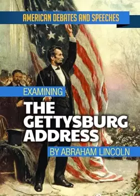 Couverture du produit · Examining the Gettysburg Address by Abraham Lincoln (American Debates and Speeches)