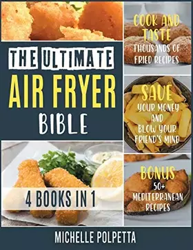Couverture du produit · The Ultimate Air Fryer Bible [4 IN 1]: Cook and Taste Thousands of Fried Recipes, Save Your Money and Blow Your Friend's Mind. 