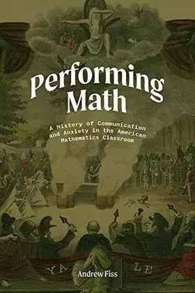 Couverture du produit · Performing Math: A History of Communication and Anxiety in the American Mathematics Classroom