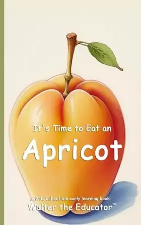 Couverture du produit · It's Time to Eat an Apricot (Time to Eat Book)