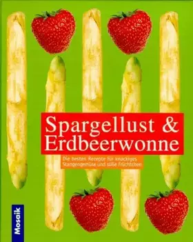 Couverture du produit · Spargellust und Erdbeerwonne. Die besten Rezepte für knackiges Stangengemüse und süße Früchtchen