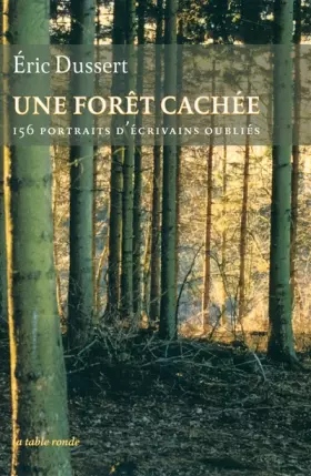 Couverture du produit · Une forêt cachée/Une autre histoire littéraire: 156 portraits d'écrivains oubliés