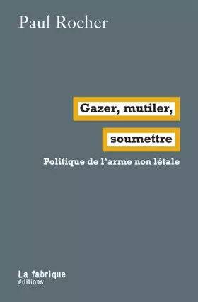 Couverture du produit · Gazer, mutiler, soumettre: Politique de l'arme non létale