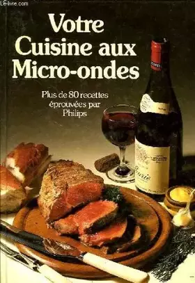 Couverture du produit · Votre cuisine aux micro-ondes : Plus de 80 recettes eprouvees par Philips