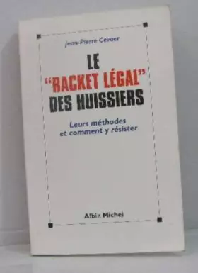 Couverture du produit · Le racket légal des huissiers. Leurs méthodes et comment y résister