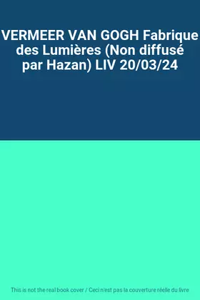 Couverture du produit · VERMEER VAN GOGH Fabrique des Lumières (Non diffusé par Hazan) LIV 20/03/24