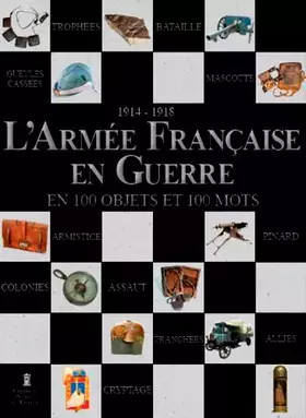 Couverture du produit · L'Armée française en guerre en 100 objets et en 100 mots (1914-1918)