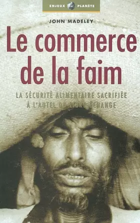 Couverture du produit · Le Commerce de la faim : La Sécurité alimentaire sacrifiée à l'autel du libre échange