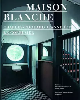Couverture du produit · Maison Blanche – Charles-Edouard Jeanneret, Le Corbusier: histoire et restauration de la villa Jeanneret-Perret 1912-2005