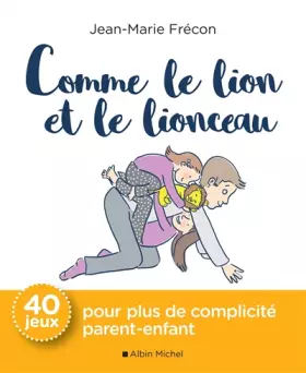 Couverture du produit · Comme le lion et le lionceau: 40 jeux pour plus de complicité parent-enfant