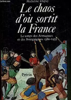 Couverture du produit · Le chaos d'ou sortit la France - Le temps des Armagnacs et des Bourguignons, 1380-1435