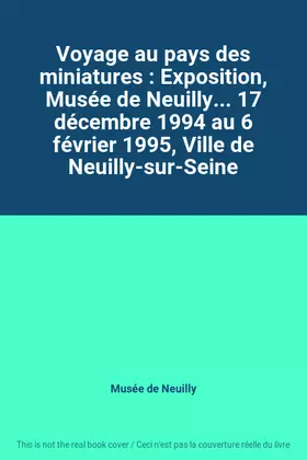 Couverture du produit · Voyage au pays des miniatures : Exposition, Musée de Neuilly... 17 décembre 1994 au 6 février 1995, Ville de Neuilly-sur-Seine