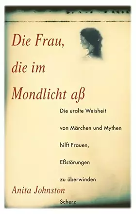 Couverture du produit · Die Frau, die im Mondlicht aß. Die uralte Weisheit von Märchen und Mythen hilft Frauen, Eßstörungen zu überwinden