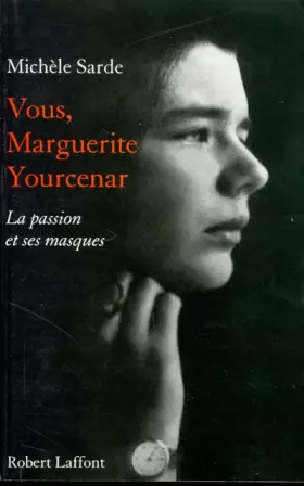 Couverture du produit · Vous, Marguerite Yourcenar : La passion et ses masques