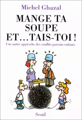 Couverture du produit · MANGE TA SOUPE ET... TAIS-TOI ! Une autre approche des conflits parents-enfants