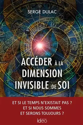Couverture du produit · Accéder à la dimension invisible de soi: Et si le temps n'existait pas ? Et si nous sommes et serons toujours ?