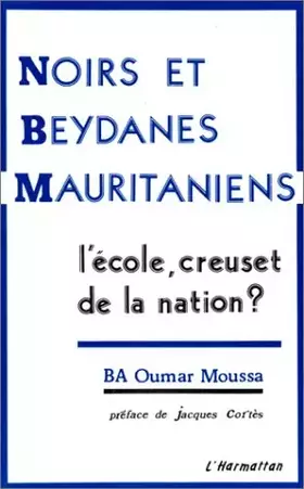 Couverture du produit · Noirs et Beydanes mauritaniens: L'école, creuset de la nation?