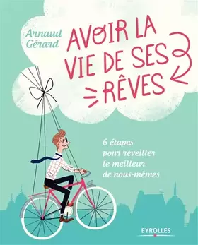 Couverture du produit · Avoir la vie de ses rêves ? 6 étapes pour réveiller le meilleur de nous-mêmes.
