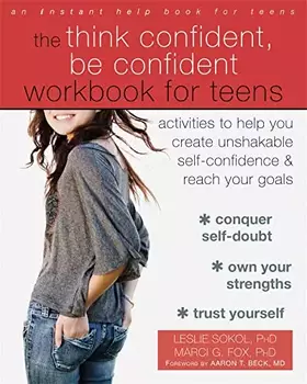 Couverture du produit · The Think Confident, Be Confident Workbook for Teens: Activities to Help You Create Unshakable Self-Confidence and Reach Your G