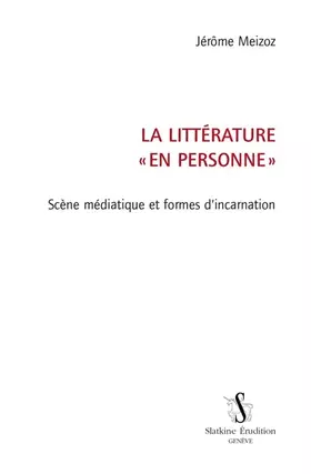 Couverture du produit · La littérature ""en personne"". Scène médiatique et formes d'incarnation.