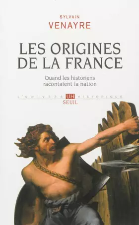 Couverture du produit · Les origines de la France : Quand les historiens racontaient la nation