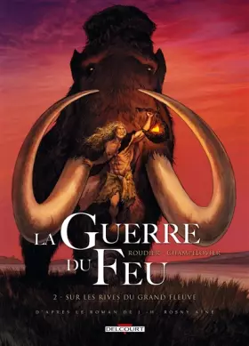 Couverture du produit · La Guerre du feu T02: Sur les rives du grand fleuve