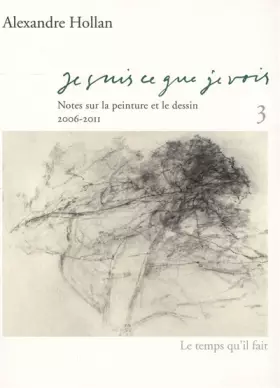 Couverture du produit · Je suis ce que je vois: Tome 3, Notes sur la peinture et le dessin (2006-2011)