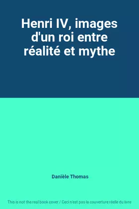 Couverture du produit · Henri IV, images d'un roi entre réalité et mythe