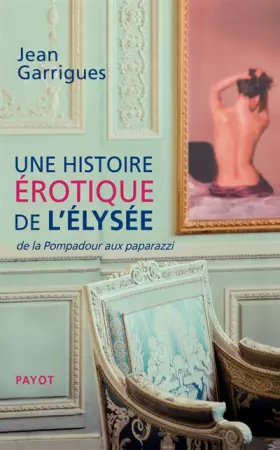 Couverture du produit · Une histoire érotique de l'elysée: De la Pompadour aux paparazzi