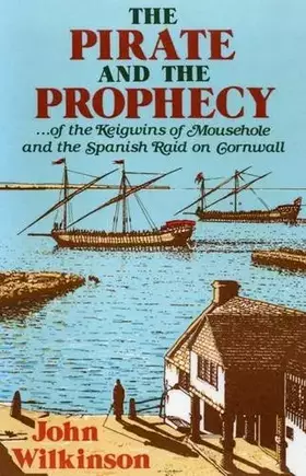 Couverture du produit · The pirate and the prophecy... of the Keigwins of Mousehole and the Spanish raid on Cornwall