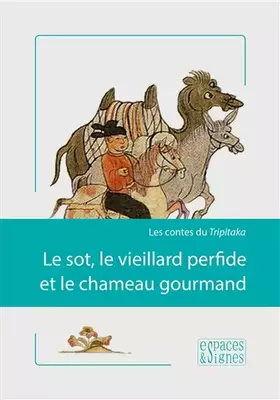 Couverture du produit · Le sot, le vieillard perfide et le chameau gourmand: Les contes du Tripitaka