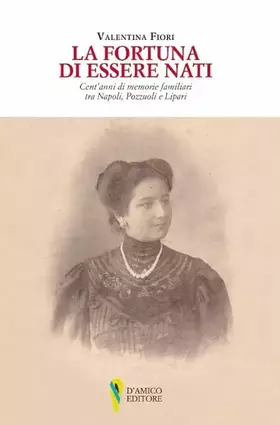 Couverture du produit · La fortuna di essere nati. Cent'anni di memorie familiari tra Napoli, Pozzuoli e Lipari