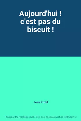 Couverture du produit · Aujourd'hui ! c'est pas du biscuit !