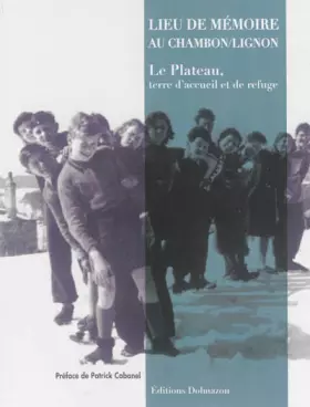 Couverture du produit · Lieu de mémoire au Chambon-sur-Lignon: Le Plateau, terre d'accueil et de refuge