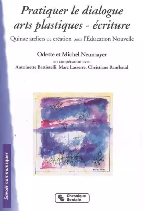 Couverture du produit · Pratiquer le dialogue Arts plastiques-écritures : Quinze ateliers de création pour l'Education Nouvelle