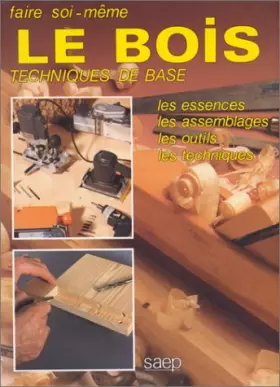 Couverture du produit · Le Bois Techniques de base : Les essences, les assemblages, les outils, les techniques