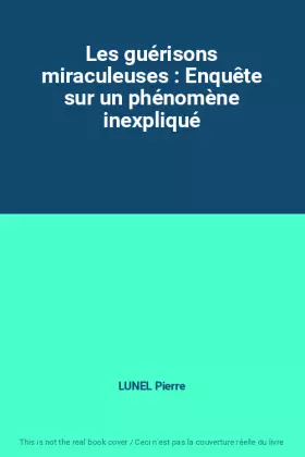 Couverture du produit · Les guérisons miraculeuses : Enquête sur un phénomène inexpliqué