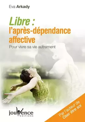 Couverture du produit · Libre : l'après-dépendance affective : Pour vivre sa vie autrement
