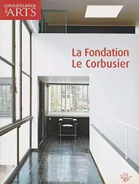 Couverture du produit · La Fondation Le Corbusier (Connaissance des arts)